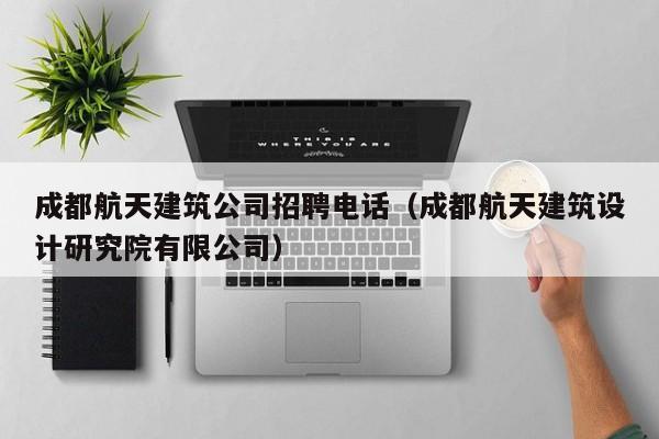 KAIYUN体育官方网站全站入口-成都航天建筑公司招聘电话（成都航天建筑设计研究院有限公司）