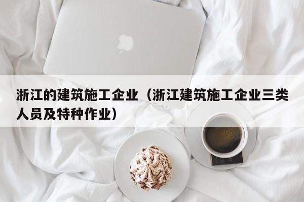 KAIYUN体育官方网站全站入口-浙江的建筑施工企业（浙江建筑施工企业三类人员及特种作业）