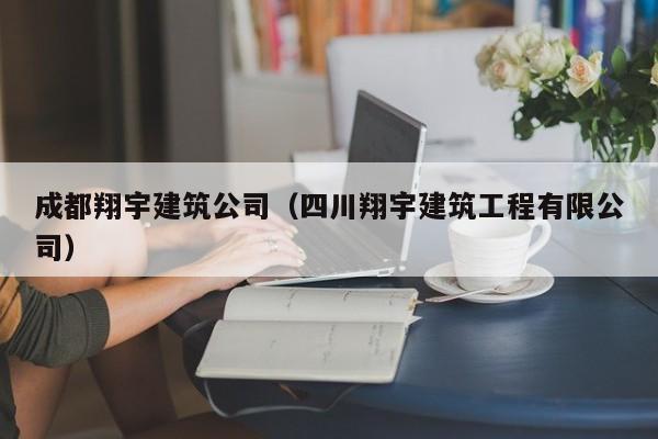 KAIYUN体育官方网站全站入口-成都翔宇建筑公司（四川翔宇建筑工程有限公司）